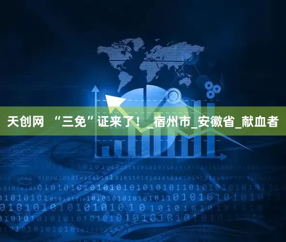 天创网  “三免”证来了！_宿州市_安徽省_献血者